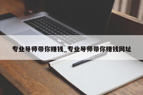 专业导师带你赚钱_专业导师带你赚钱网址