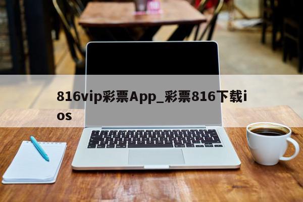 816vip彩票App_彩票816下载ios