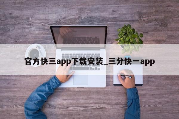 官方快三app下载安装_三分快一app