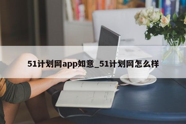 51计划网app如意_51计划网怎么样